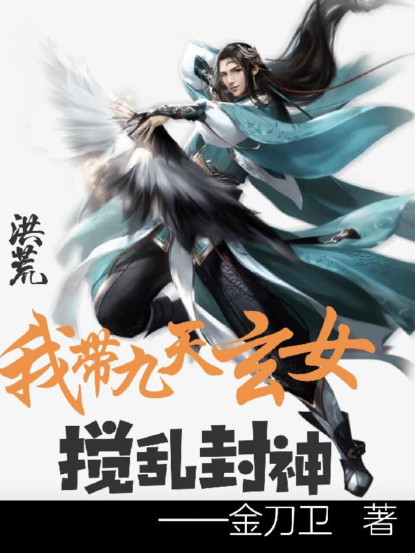 洪荒：我带九天玄女搅乱封神全本免费