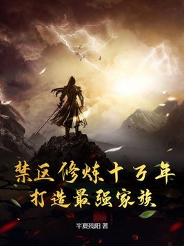 禁区修炼十万年，打造最强家族超前更新